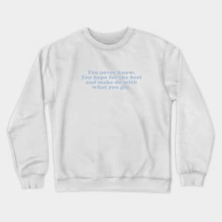 you hope for the best and make do with what you get Crewneck Sweatshirt